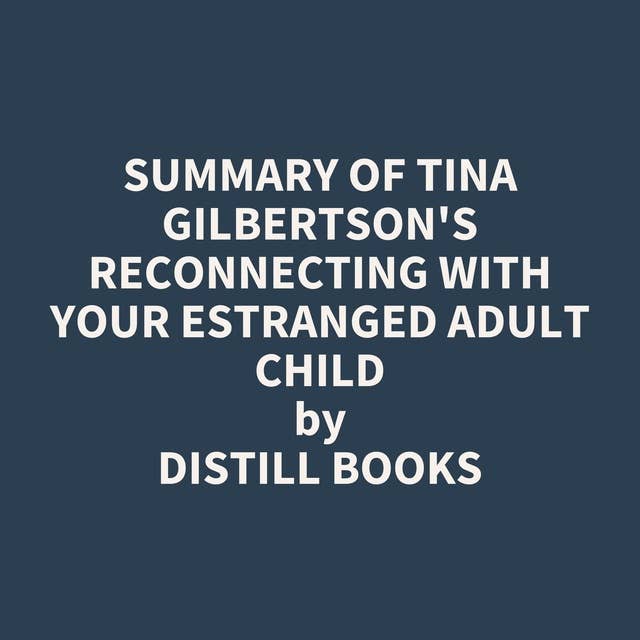 Summary of Tina Gilbertson's Reconnecting with Your Estranged Adult Child