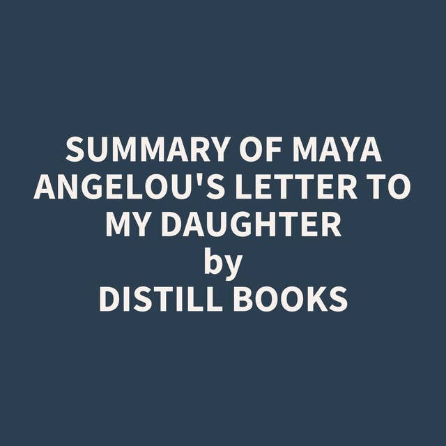 Summary of Maya Angelou's Letter to My Daughter