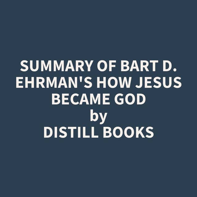 Summary of Bart D. Ehrman's How Jesus Became God