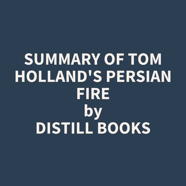 Summary of Tom Holland's Persian Fire