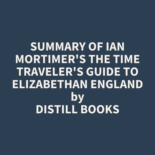 Summary of Ian Mortimer's The Time Traveler's Guide to Elizabethan England