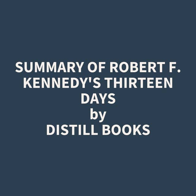 Summary of Robert F. Kennedy's Thirteen Days