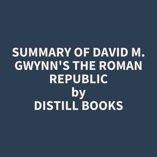 Summary of David M. Gwynn's The Roman Republic