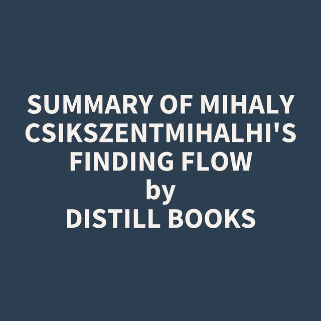 Summary of Mihaly Csikszentmihalhi's Finding Flow