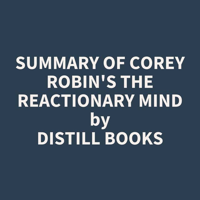 Summary of Corey Robin's The Reactionary Mind