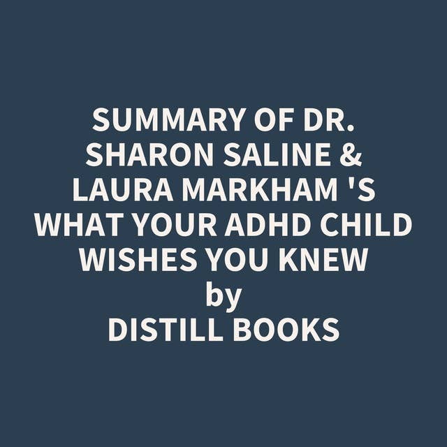 Summary of Dr. Sharon Saline & Laura Markham 's What Your ADHD Child Wishes You Knew