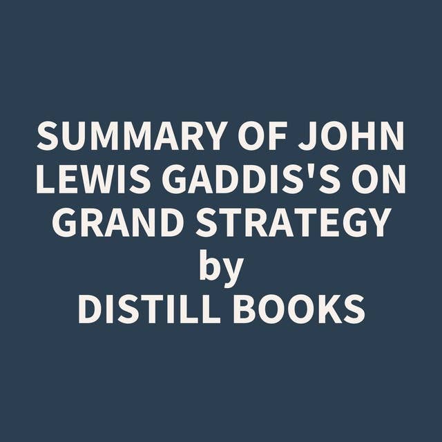 Summary of John Lewis Gaddis's On Grand Strategy