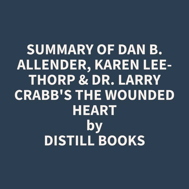 Summary of Dan B. Allender, Karen Lee-Thorp & Dr. Larry Crabb's The Wounded Heart