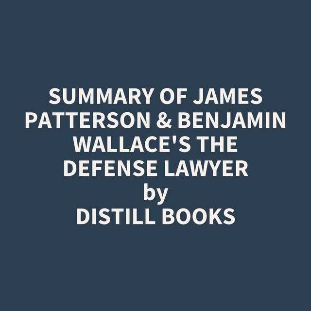 Summary of James Patterson & Benjamin Wallace's The Defense Lawyer