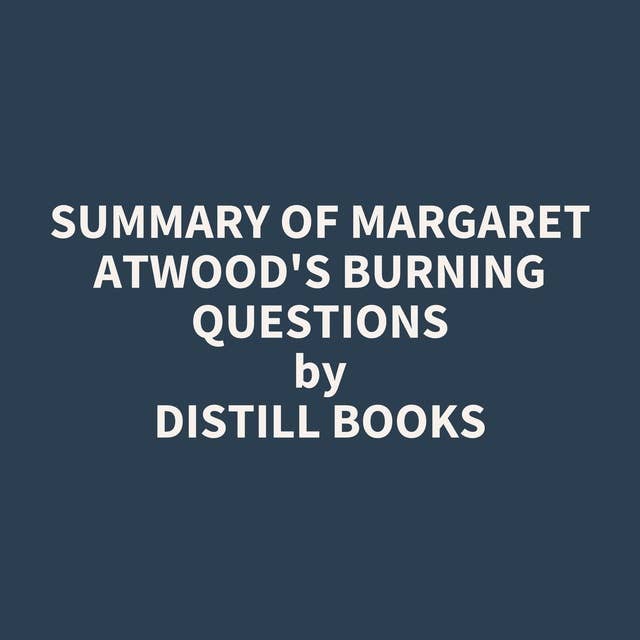 Summary of Margaret Atwood's Burning Questions