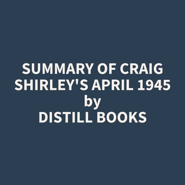 Summary of Craig Shirley's April 1945
