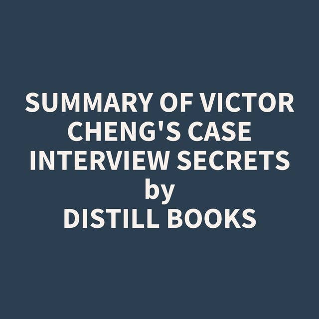 Summary of Victor Cheng's Case Interview Secrets 