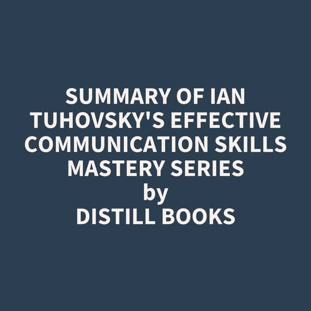 Summary of Ian Tuhovsky's Effective Communication Skills Mastery Series