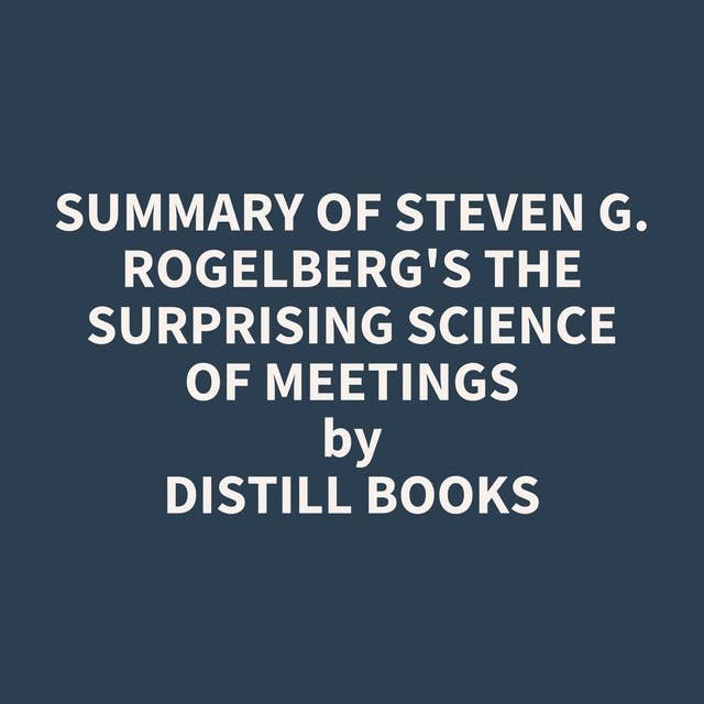 Summary of Steven G. Rogelberg's The Surprising Science of Meetings