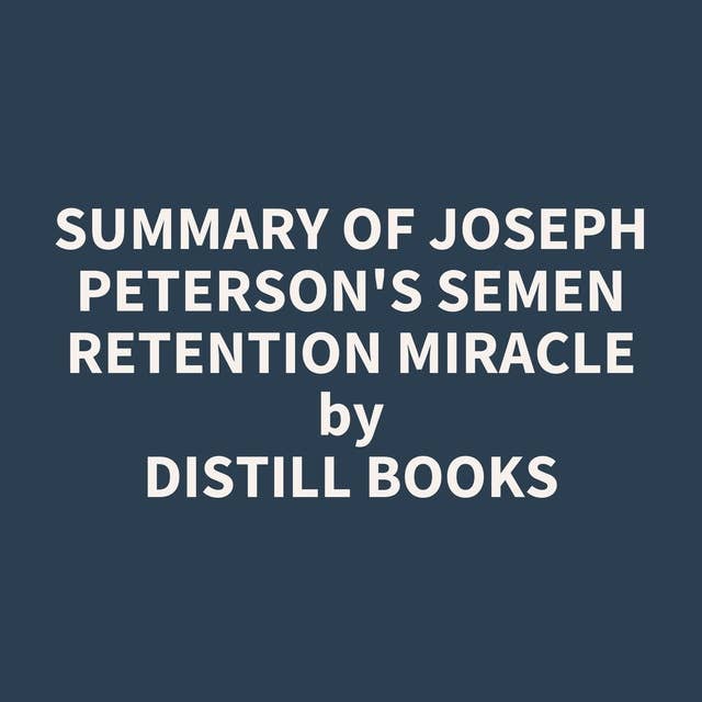Summary of Joseph Peterson's Semen Retention Miracle