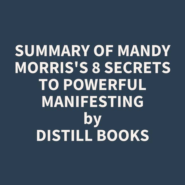 Summary of Mandy Morris's 8 Secrets to Powerful Manifesting