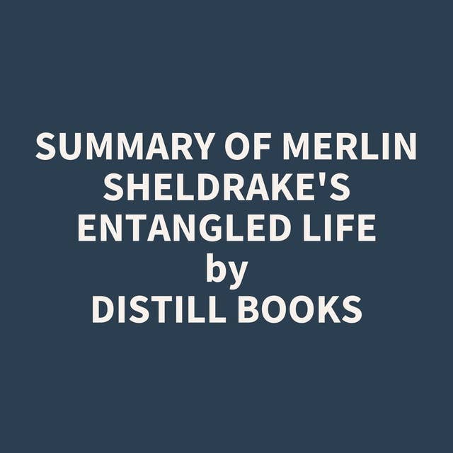 Summary of Merlin Sheldrake's Entangled Life