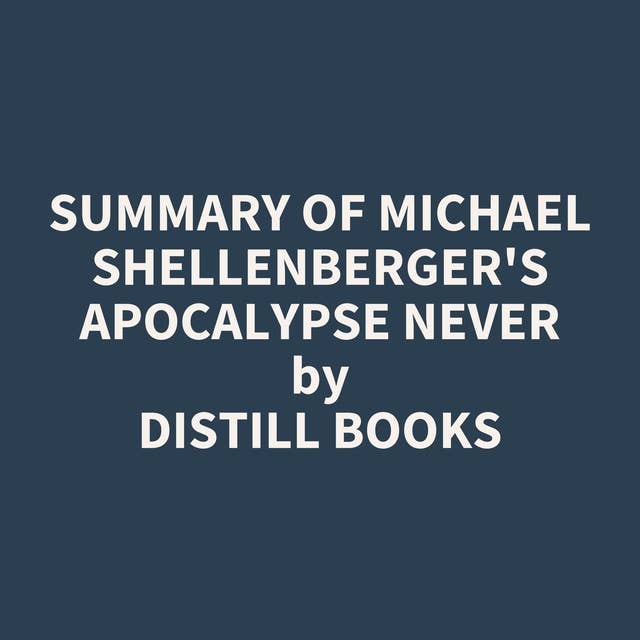 Summary of Michael Shellenberger's Apocalypse Never