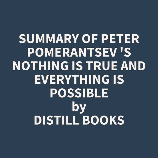 Summary of Peter Pomerantsev 's Nothing Is True and Everything Is Possible