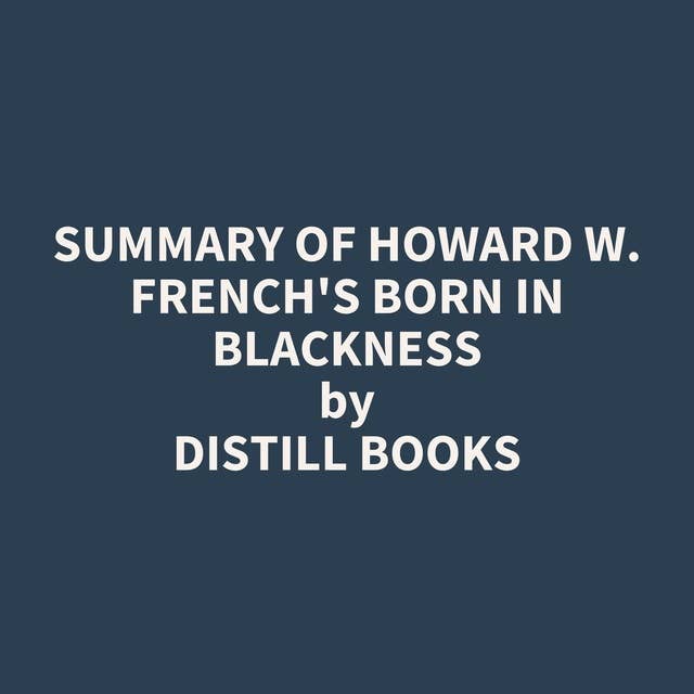 Summary of Howard W. French's Born in Blackness
