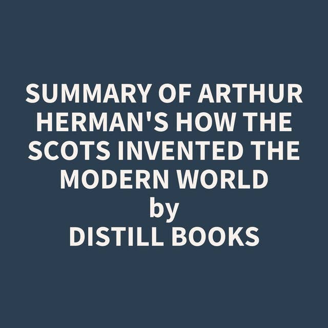 Summary of Arthur Herman's How the Scots Invented the Modern World