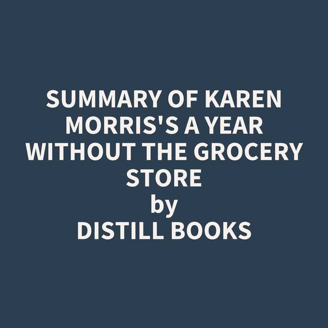 Summary of Karen Morris's A Year Without the Grocery Store