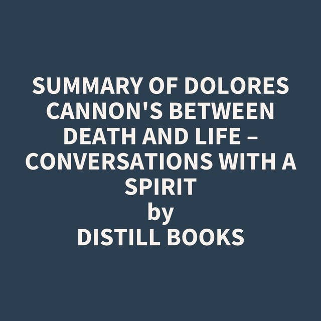 Summary of Dolores Cannon's Between Death and Life – Conversations with a Spirit
