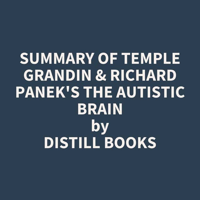 Summary of Temple Grandin & Richard Panek's The Autistic Brain