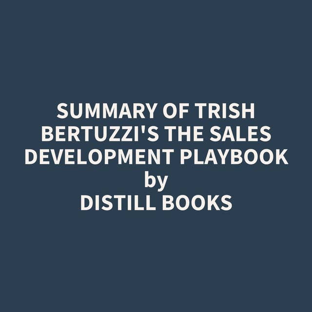 Summary of Trish Bertuzzi's The Sales Development Playbook