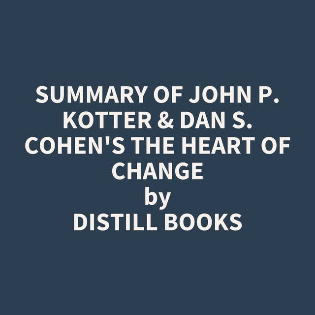 Summary of John P. Kotter & Dan S. Cohen's The Heart of Change