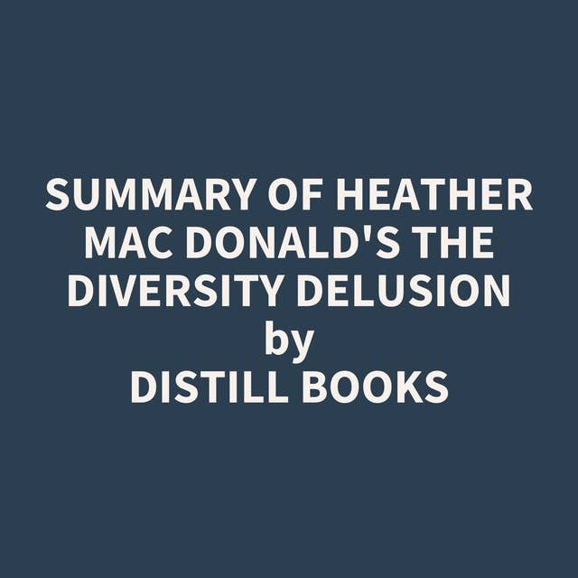 Summary of Heather Mac Donald's The Diversity Delusion