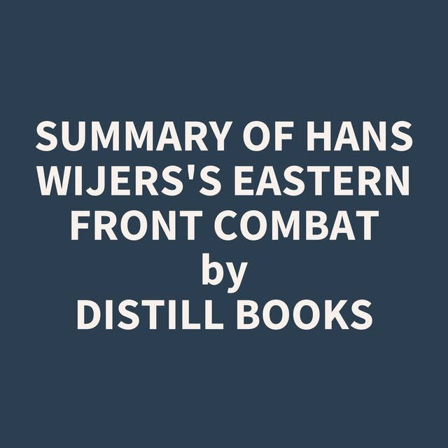 Summary of Hans Wijers's Eastern Front Combat