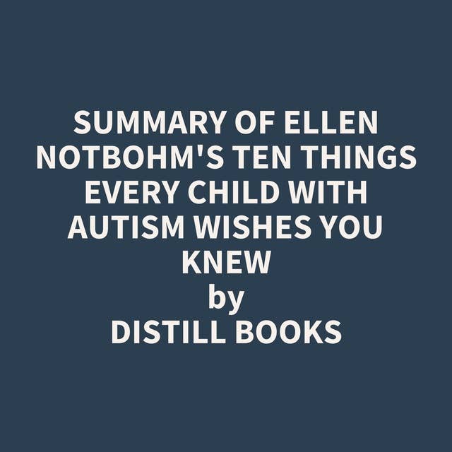 Summary of Ellen Notbohm's Ten Things Every Child with Autism Wishes You Knew