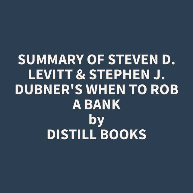 Summary of Steven D. Levitt & Stephen J. Dubner's When to Rob a Bank