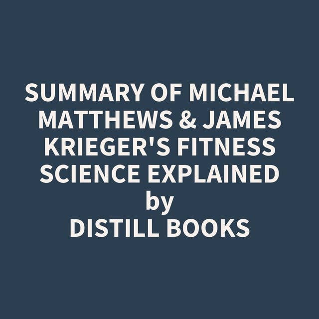 Summary of Michael Matthews & James Krieger's Fitness Science Explained