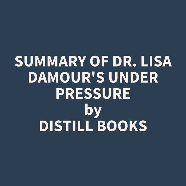 Summary of Dr. Lisa Damour's Under Pressure