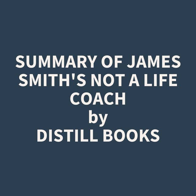 Summary of James Smith's Not a Life Coach