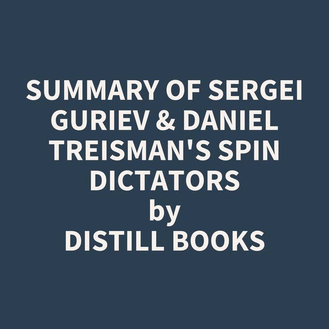 Summary of Sergei Guriev & Daniel Treisman's Spin Dictators