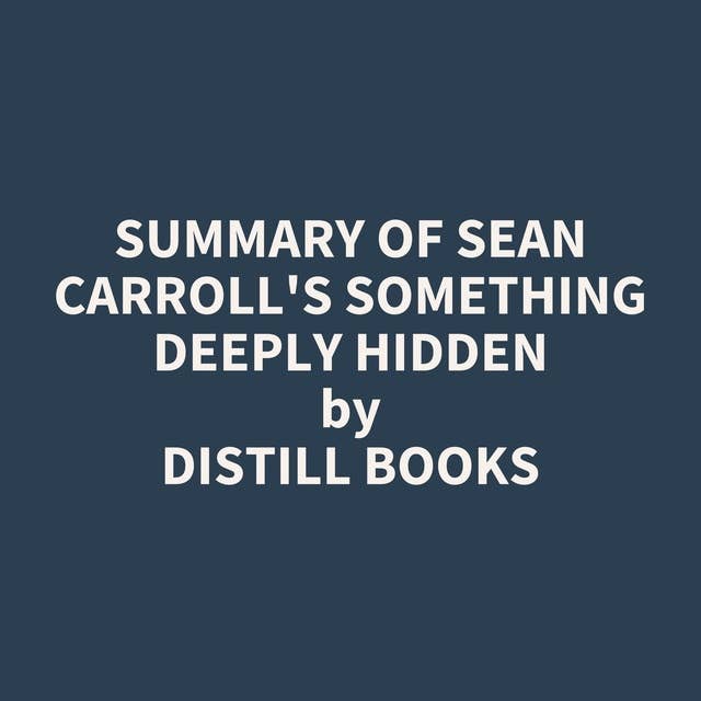 Summary of Sean Carroll's Something Deeply Hidden