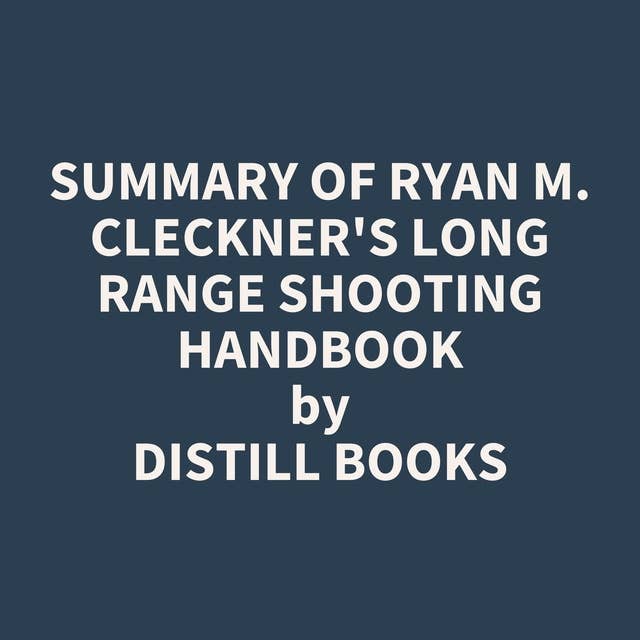 Summary of Ryan M. Cleckner's Long Range Shooting Handbook