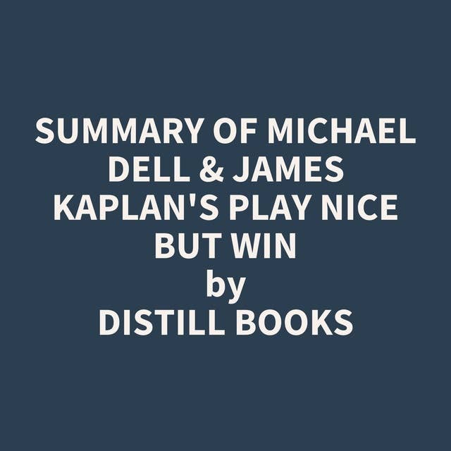 Summary of Michael Dell & James Kaplan's Play Nice But Win