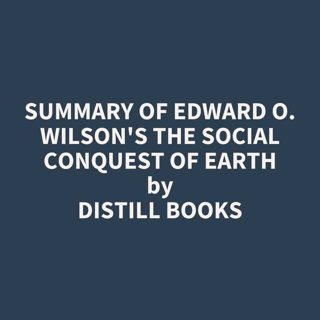 Summary of Edward O. Wilson's The Social Conquest of Earth