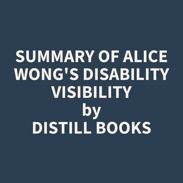 Summary of Alice Wong's Disability Visibility