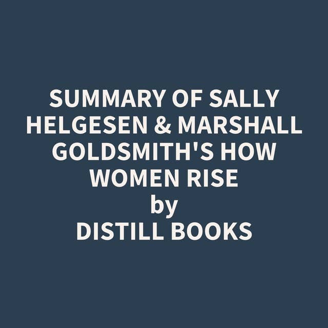 Summary of Sally Helgesen & Marshall Goldsmith's How Women Rise