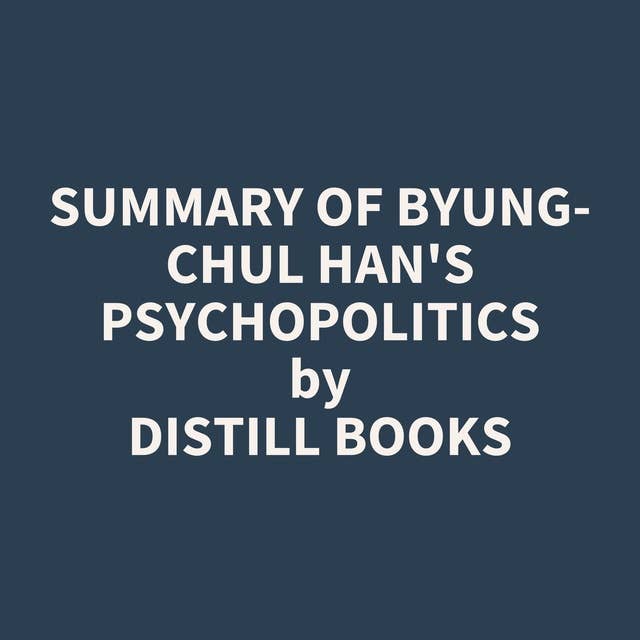 Summary of Byung-Chul Han's Psychopolitics