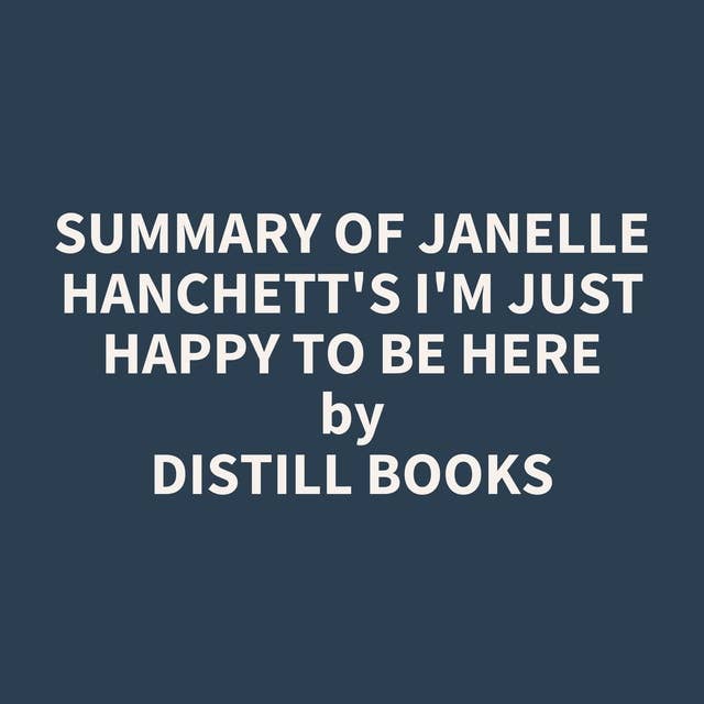 Summary of Janelle Hanchett's I'm Just Happy to Be Here