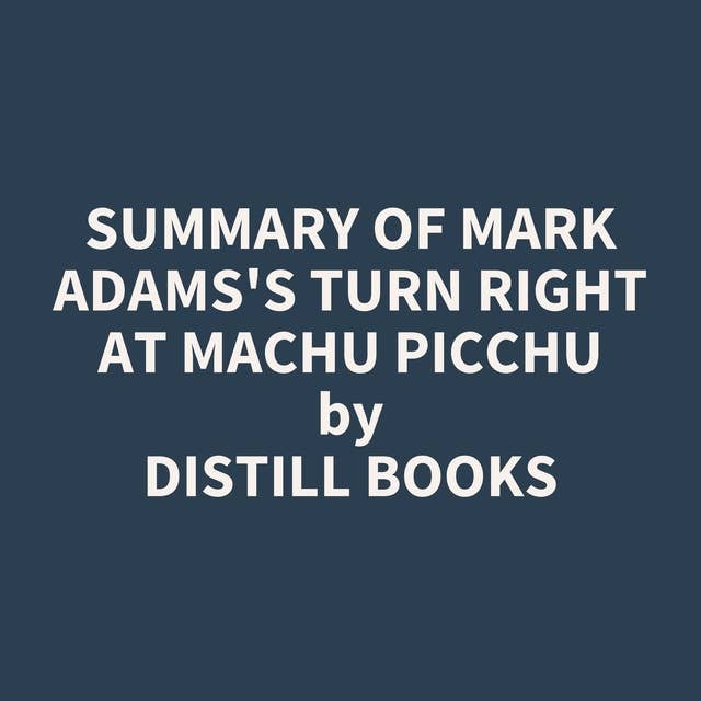 Summary of Mark Adams's Turn Right at Machu Picchu