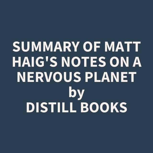 Summary of Matt Haig's Notes on a Nervous Planet