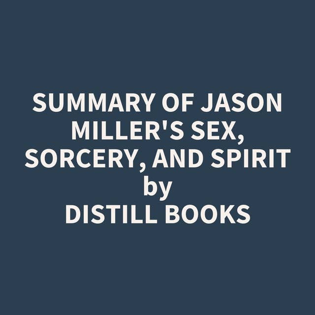 Summary of Jason Miller's Sex, Sorcery, and Spirit