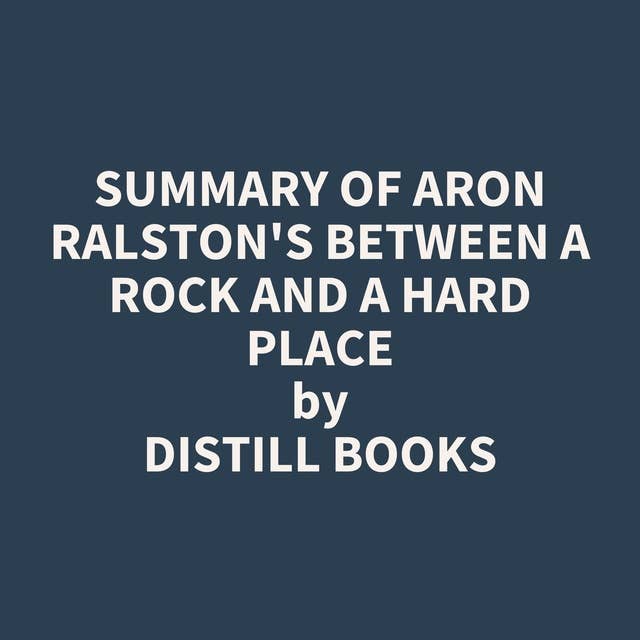 Summary of Aron Ralston's Between a Rock and a Hard Place